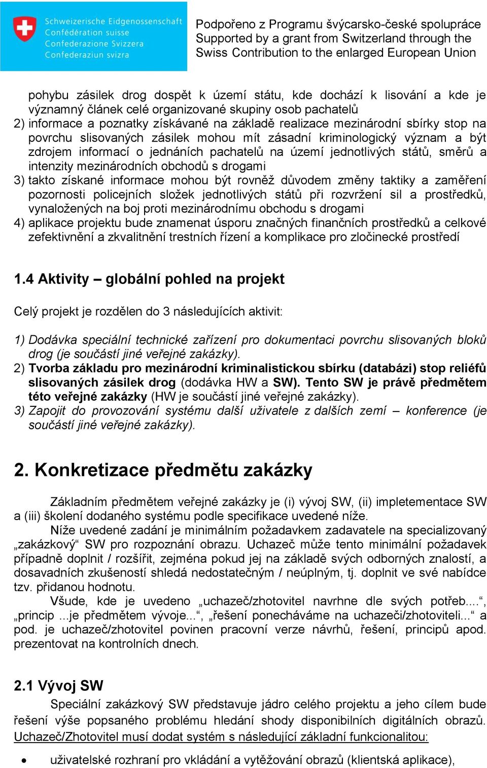 drogami 3) takto získané informace mohou být rovněž důvodem změny taktiky a zaměření pozornosti policejních složek jednotlivých států při rozvržení sil a prostředků, vynaložených na boj proti