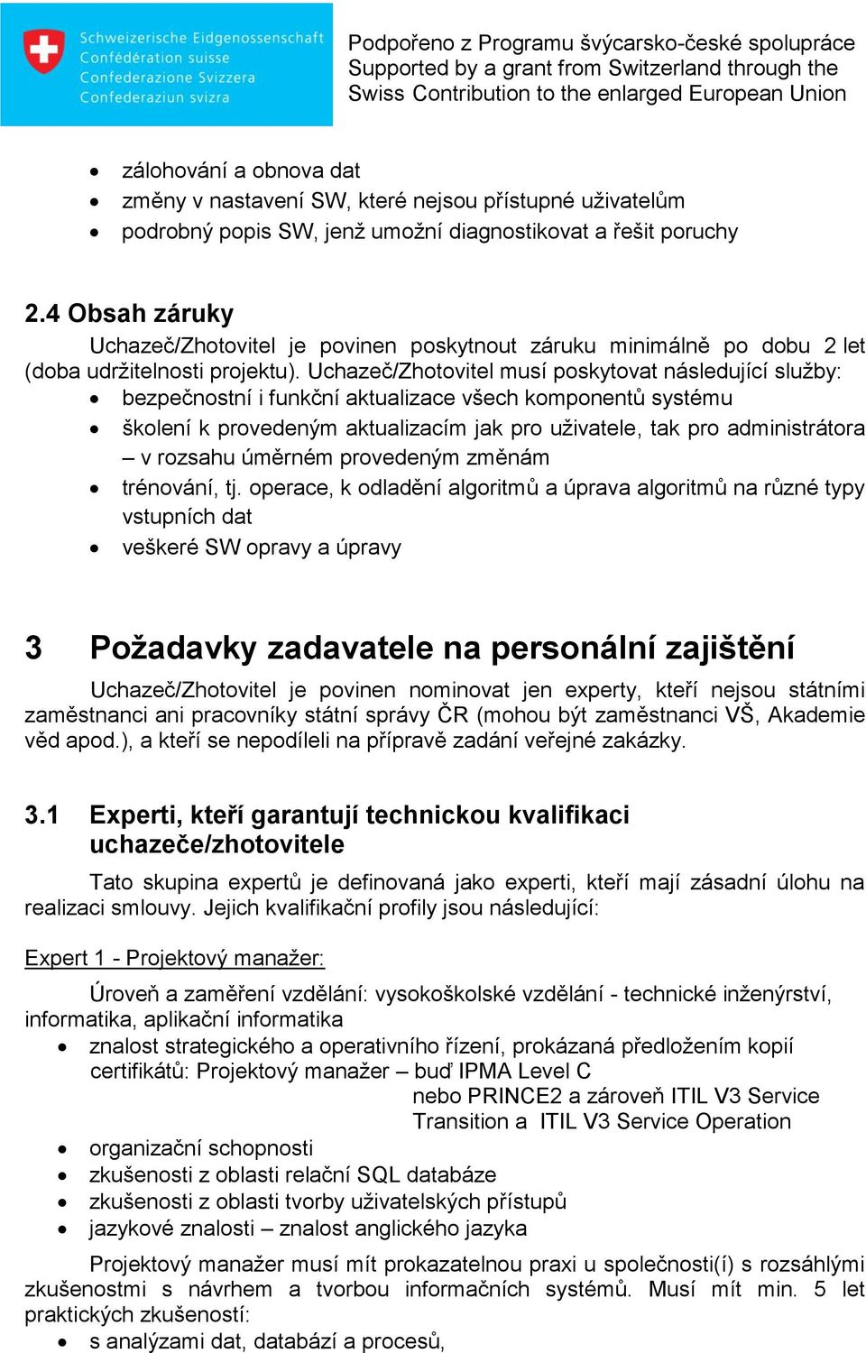 Uchazeč/Zhotovitel musí poskytovat následující služby: bezpečnostní i funkční aktualizace všech komponentů systému školení k provedeným aktualizacím jak pro uživatele, tak pro administrátora v