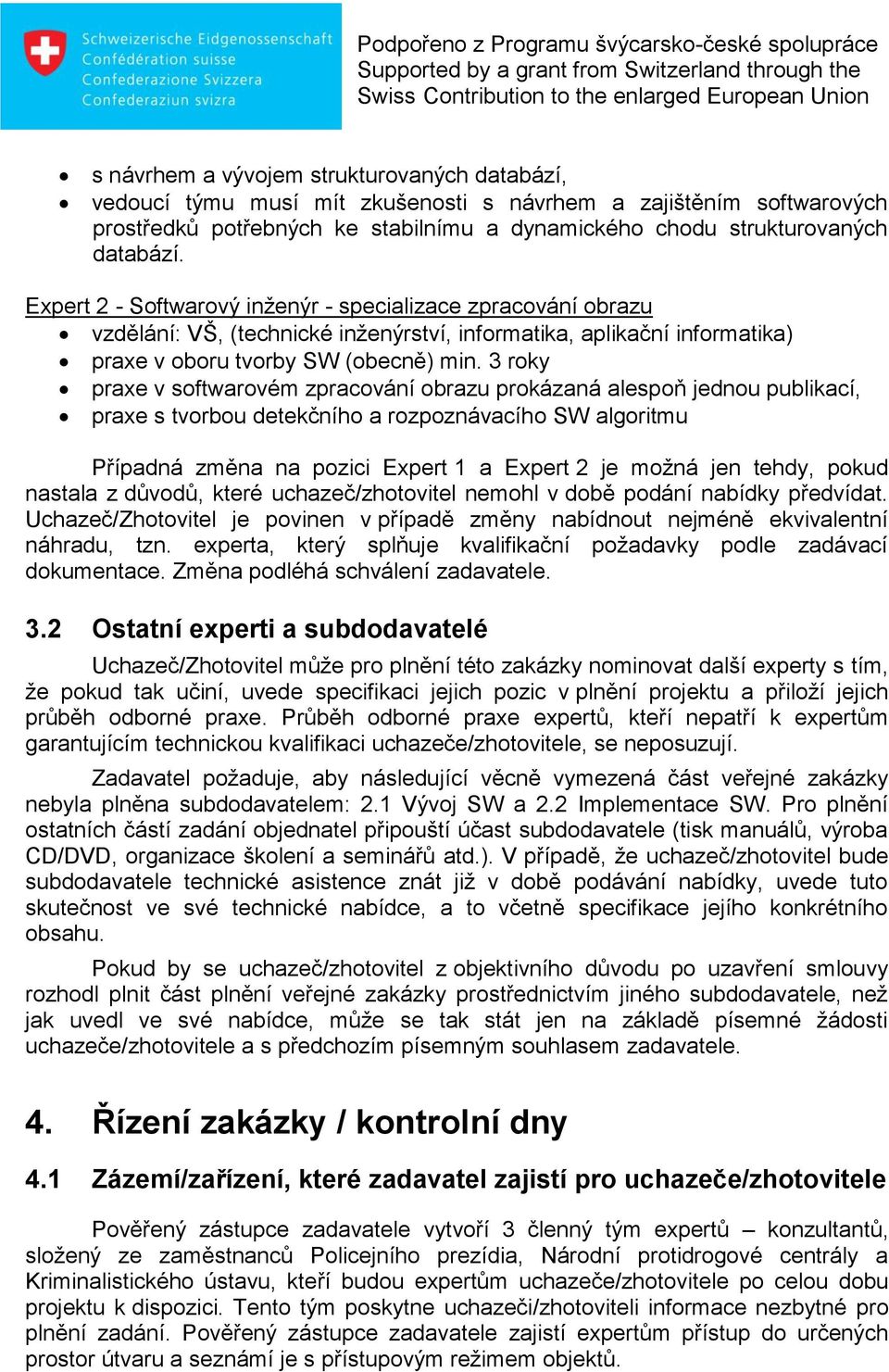 3 roky praxe v softwarovém zpracování obrazu prokázaná alespoň jednou publikací, praxe s tvorbou detekčního a rozpoznávacího SW algoritmu Případná změna na pozici Expert 1 a Expert 2 je možná jen