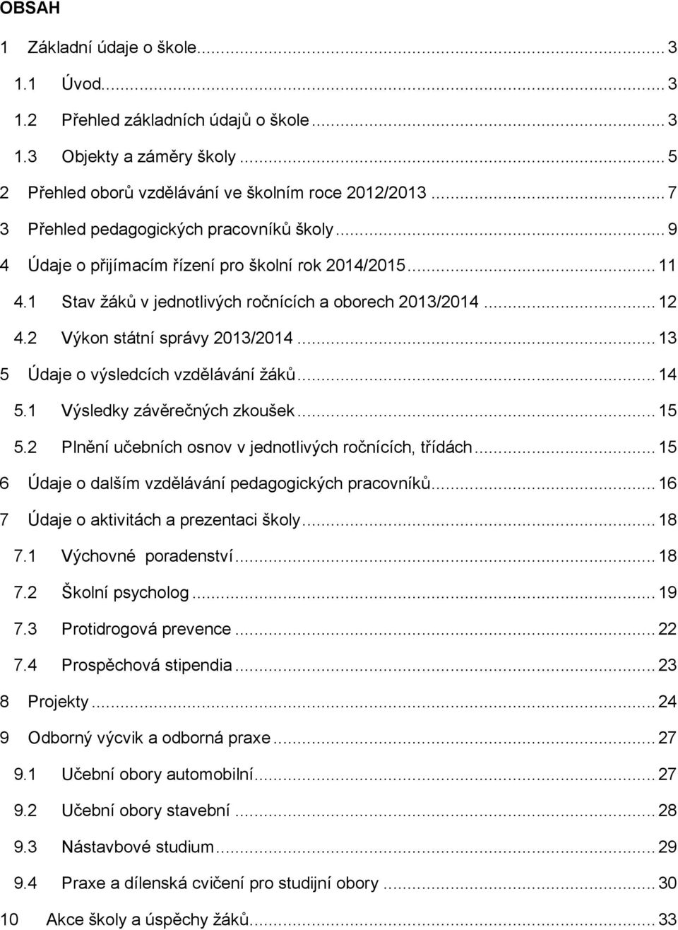 2 Výkon státní správy 2013/2014... 13 5 Údaje o výsledcích vzdělávání žáků... 14 5.1 Výsledky závěrečných zkoušek... 15 5.2 Plnění učebních osnov v jednotlivých ročnících, třídách.