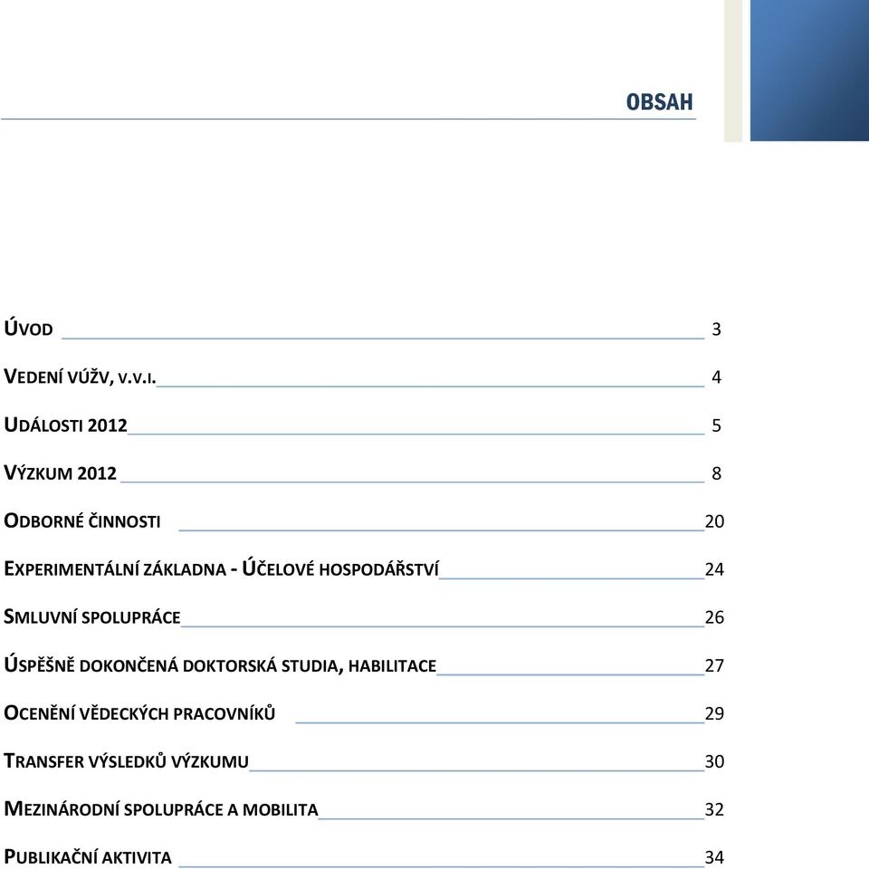 ÚČELOVÉ HOSPODÁŘSTVÍ 24 SMLUVNÍ SPOLUPRÁCE 26 ÚSPĚŠNĚ DOKONČENÁ DOKTORSKÁ STUDIA,