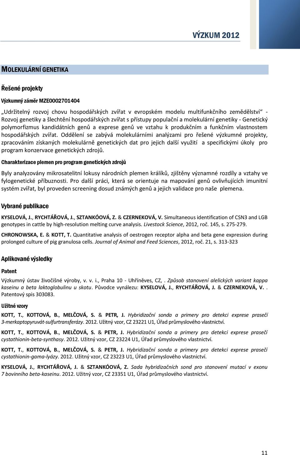 Oddělení se zabývá molekulárními analýzami pro řešené výzkumné projekty, zpracováním získaných molekulárně genetických dat pro jejich další využití a specifickými úkoly pro program konzervace