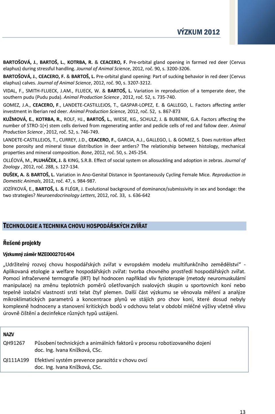 VIDAL, F., SMITH-FLUECK, J.AM., FLUECK, W. & BARTOŠ, L. Variation in reproduction of a temperate deer, the southern pudu (Pudu puda). Animal Production Science, 2012, roč. 52, s. 735-740. GOMEZ, J.A., CEACERO, F.