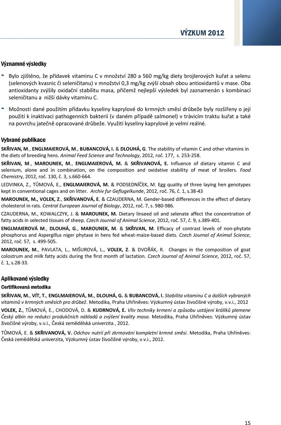 Možnosti dané použitím přídavku kyseliny kaprylové do krmných směsí drůbeže byly rozšířeny o její použití k inaktivaci pathogenních bakterií (v daném případě salmonel) v trávicím traktu kuřat a také