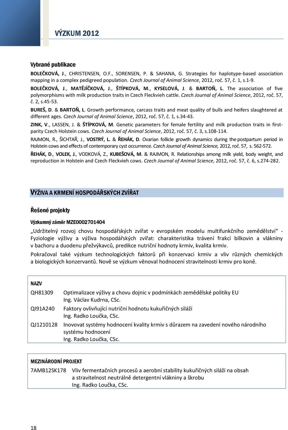 The association of five polymorphisms with milk production traits in Czech Fleckvieh cattle. Czech Journal of Animal Science, 2012, roč. 57, č. 2, s.45-53. BUREŠ, D. & BARTOŇ, L.