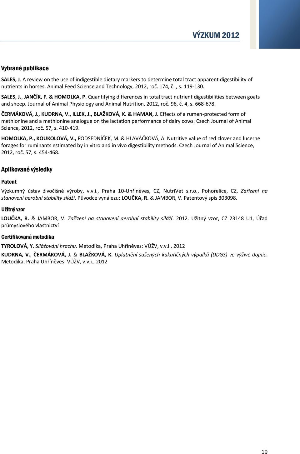 Journal of Animal Physiology and Animal Nutrition, 2012, roč. 96, č. 4, s. 668-678. ČERMÁKOVÁ, J., KUDRNA, V., ILLEK, J., BLAŽKOVÁ, K. & HAMAN, J.