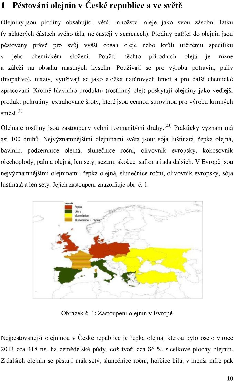 Pouţití těchto přírodních olejů je různé a záleţí na obsahu mastných kyselin.