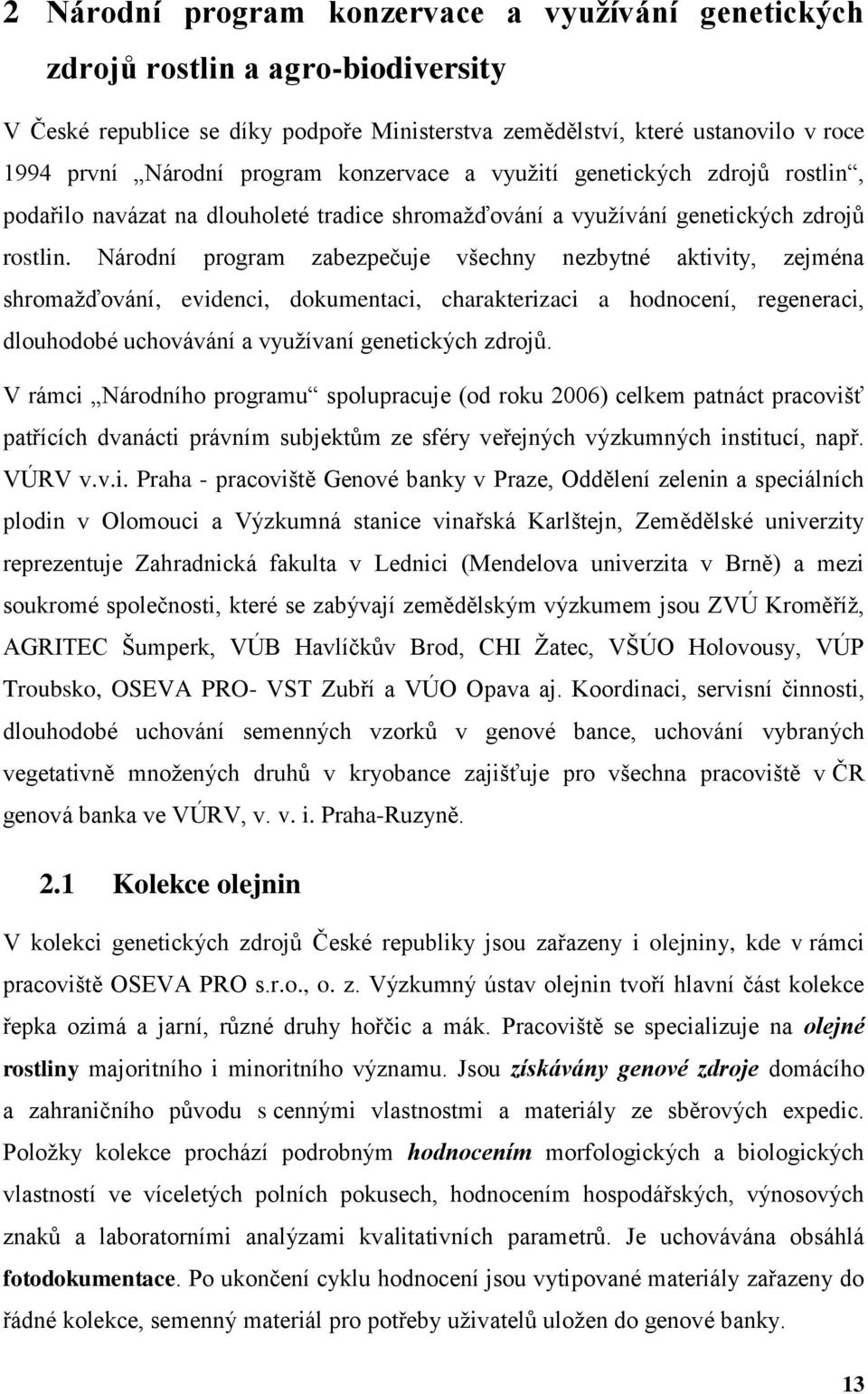 Národní program zabezpečuje všechny nezbytné aktivity, zejména shromaţďování, evidenci, dokumentaci, charakterizaci a hodnocení, regeneraci, dlouhodobé uchovávání a vyuţívaní genetických zdrojů.