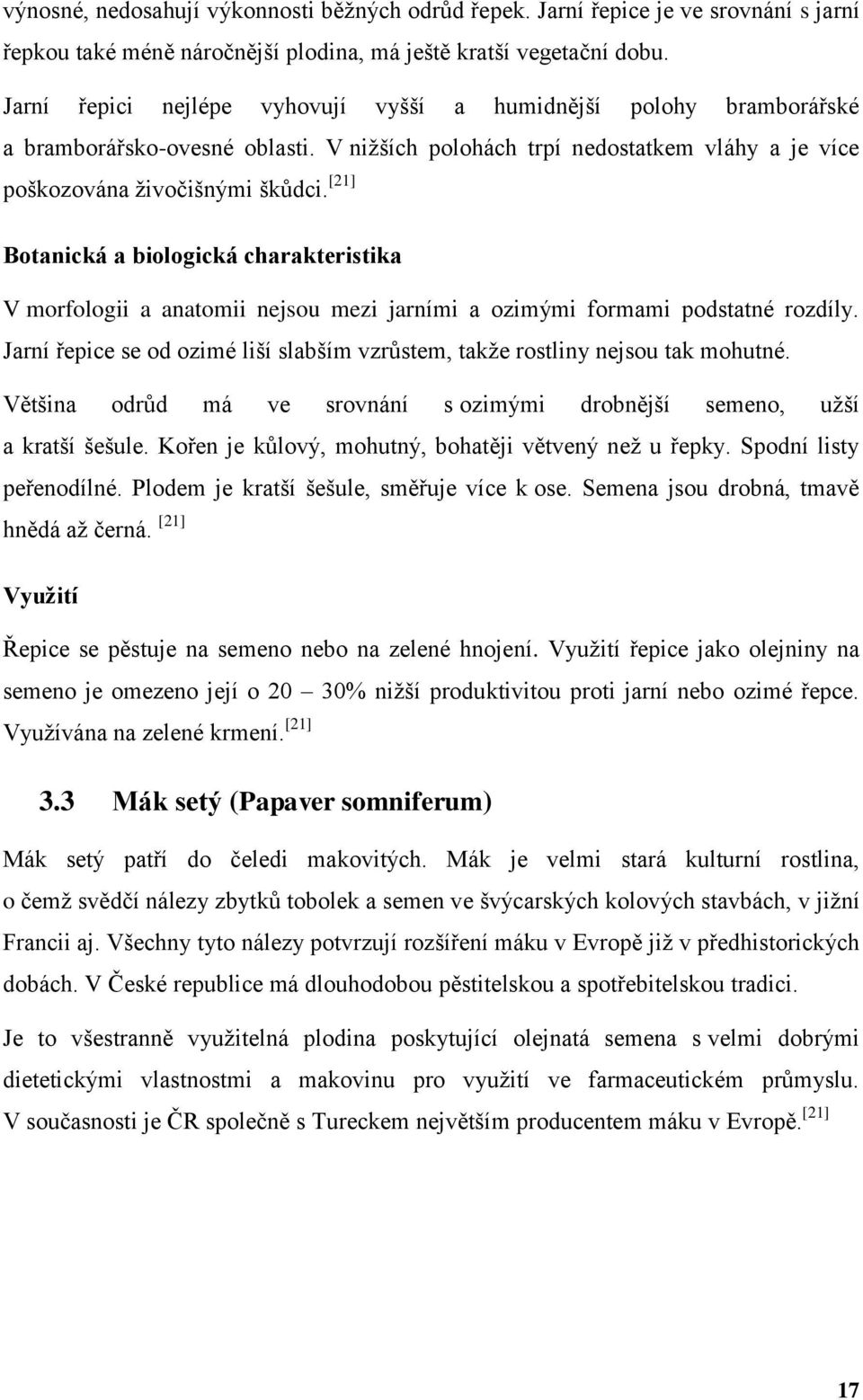 [21] Botanická a biologická charakteristika V morfologii a anatomii nejsou mezi jarními a ozimými formami podstatné rozdíly.