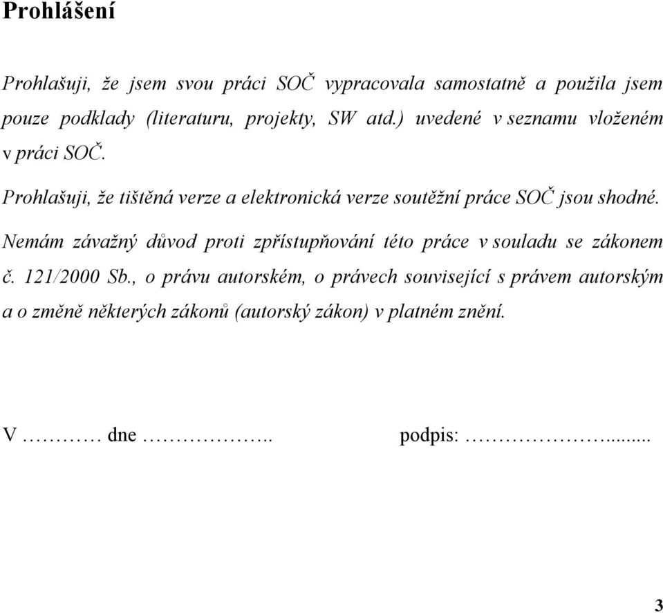 Prohlašuji, že tištěná verze a elektronická verze soutěžní práce SOČ jsou shodné.