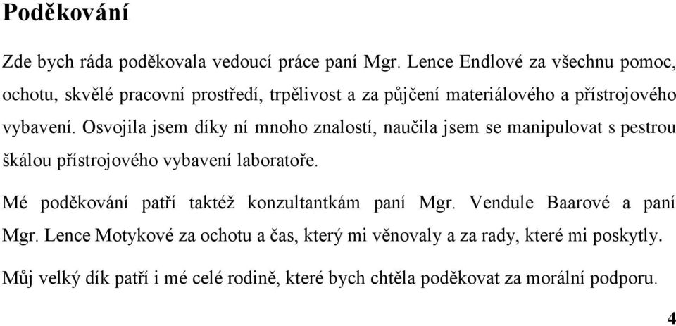 Osvojila jsem díky ní mnoho znalostí, naučila jsem se manipulovat s pestrou škálou přístrojového vybavení laboratoře.