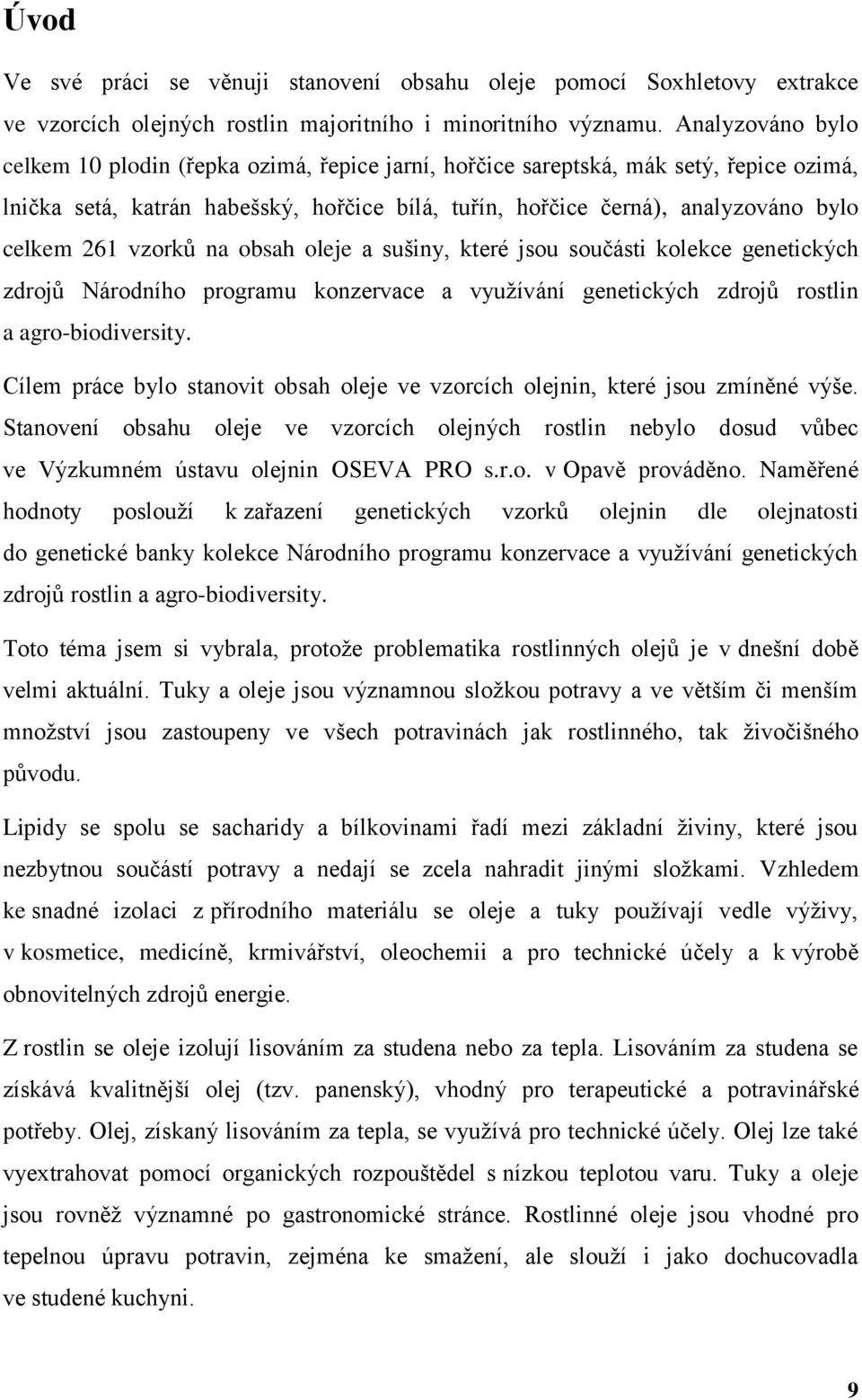 vzorků na obsah oleje a sušiny, které jsou součásti kolekce genetických zdrojů Národního programu konzervace a vyuţívání genetických zdrojů rostlin a agro-biodiversity.