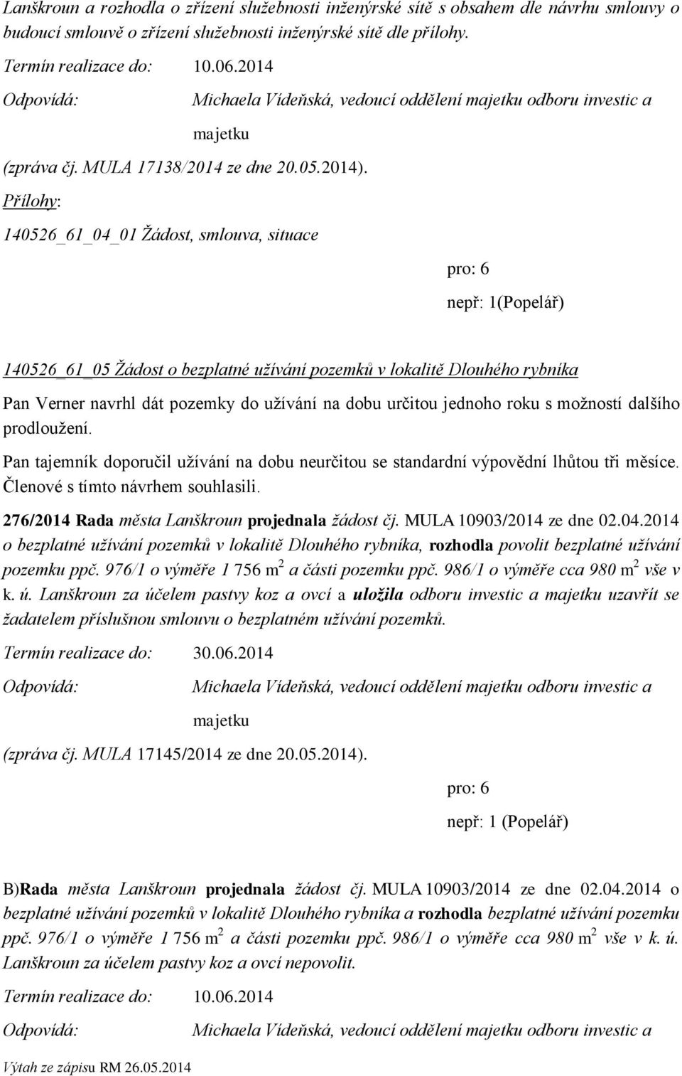 140526_61_04_01 Žádost, smlouva, situace nepř: 1(Popelář) 140526_61_05 Žádost o bezplatné užívání pozemků v lokalitě Dlouhého rybníka Pan Verner navrhl dát pozemky do užívání na dobu určitou jednoho