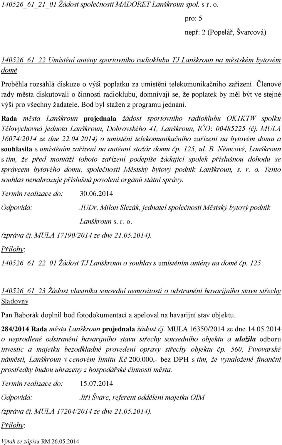 zařízení. Členové rady města diskutovali o činnosti radioklubu, domnívají se, že poplatek by měl být ve stejné výši pro všechny žadatele. Bod byl stažen z programu jednání.