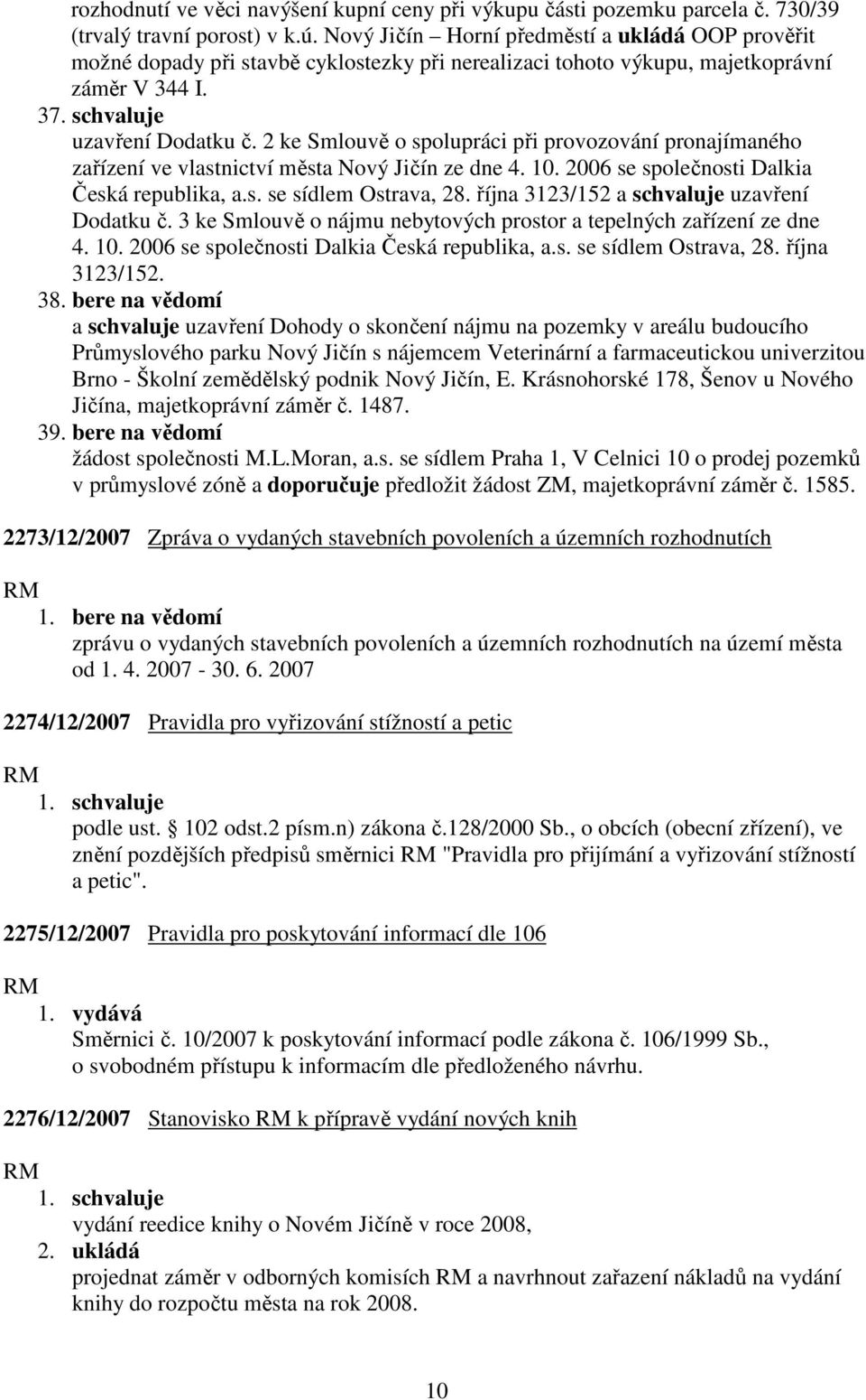 2 ke Smlouvě o spolupráci při provozování pronajímaného zařízení ve vlastnictví města Nový Jičín ze dne 4. 10. 2006 se společnosti Dalkia Česká republika, a.s. se sídlem Ostrava, 28.