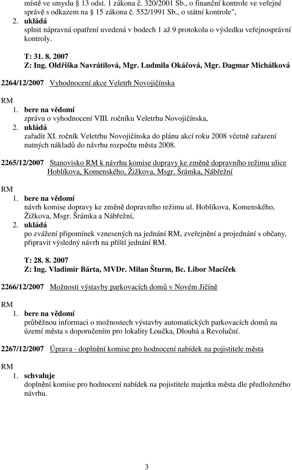 Dagmar Michálková 2264/12/2007 Vyhodnocení akce Veletrh Novojičínska zprávu o vyhodnocení VIII. ročníku Veletrhu Novojičínska, zařadit XI.