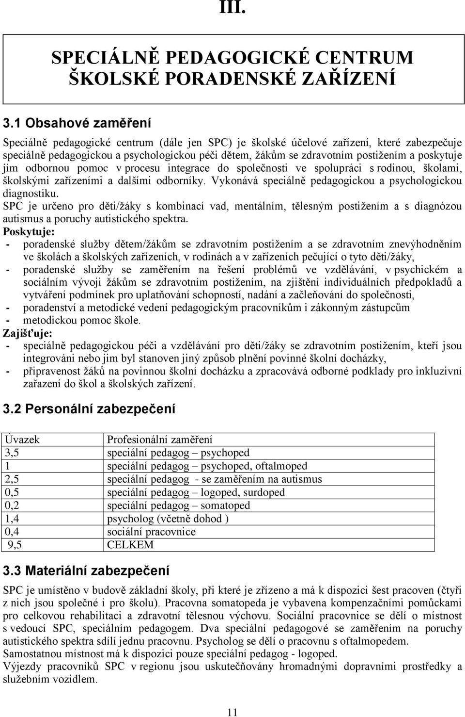 poskytuje jim odbornou pomoc v procesu integrace do společnosti ve spolupráci s rodinou, školami, školskými zařízeními a dalšími odborníky.