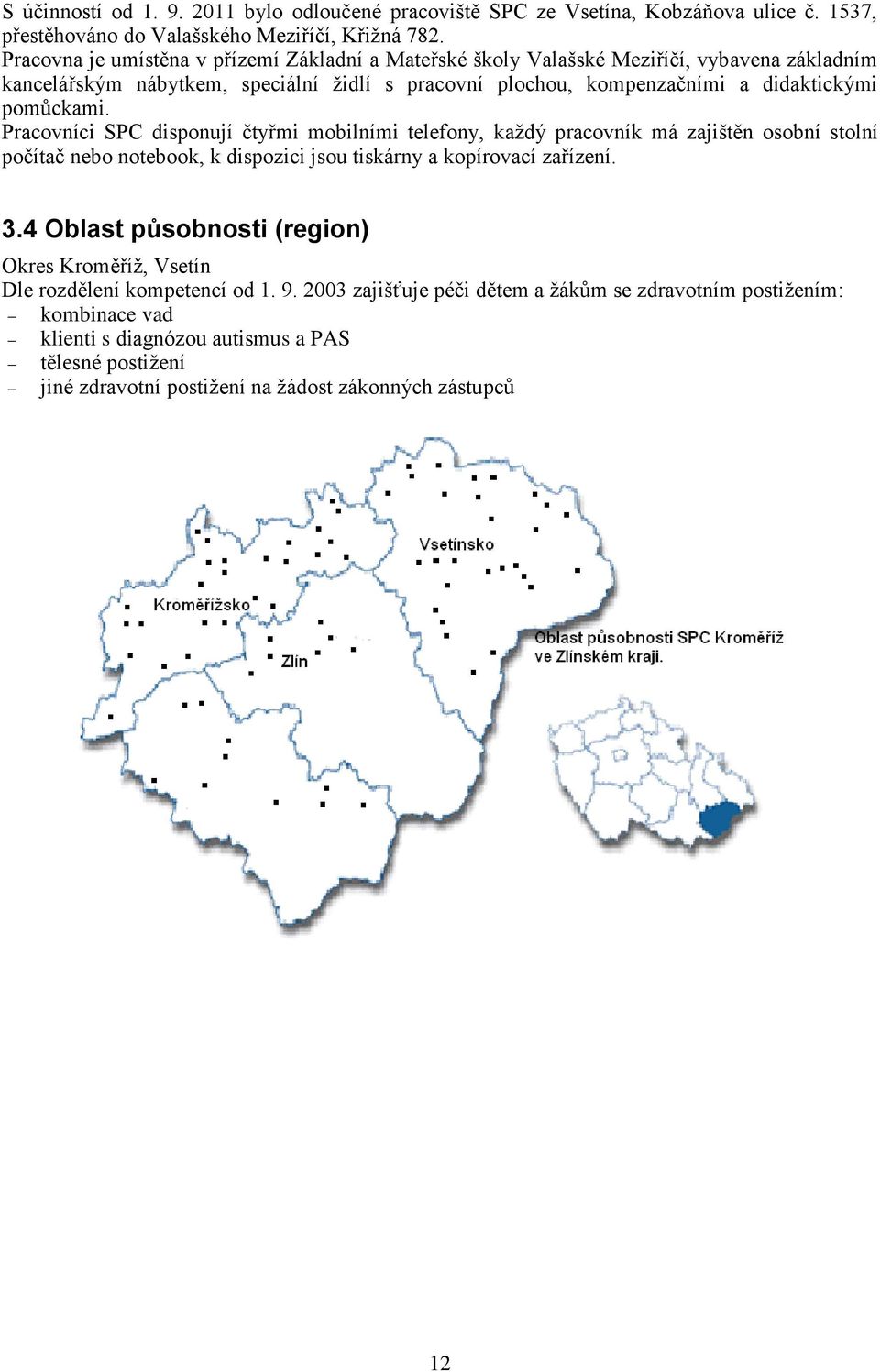 Pracovníci SPC disponují čtyřmi mobilními telefony, každý pracovník má zajištěn osobní stolní počítač nebo notebook, k dispozici jsou tiskárny a kopírovací zařízení. 3.