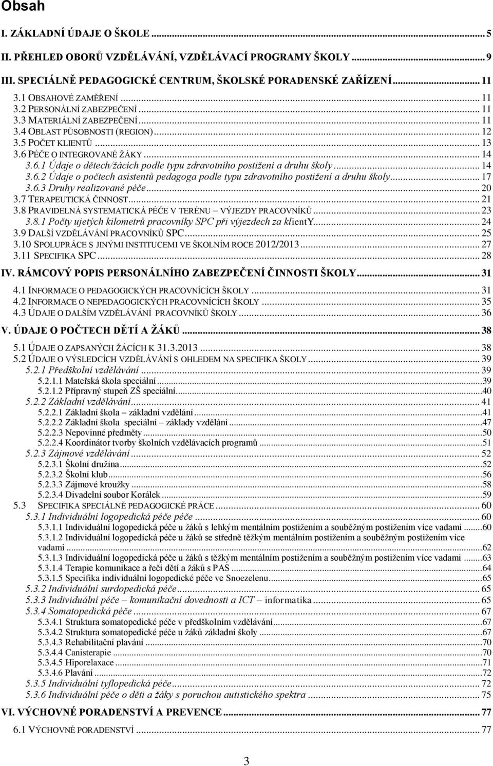 .. 14 3.6.2 Údaje o počtech asistentů pedagoga podle typu zdravotního postižení a druhu školy... 17 3.6.3 Druhy realizované péče... 20 3.7 TERAPEUTICKÁ ČINNOST... 21 3.