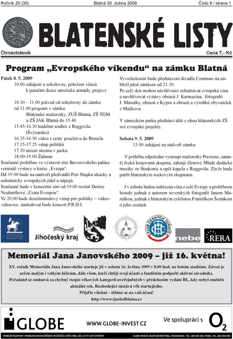 00 program v zámku: Blatenské mažoretky, ZUŠ Blatná, ZŠ TGM a ZŠ JAK Blatná do 15.40 15.45-16.30 hudební soubor z Roggwilu (Švýcarsko) 16.35-16.50 video z cesty poselstva do Bruselu 17.15-17.