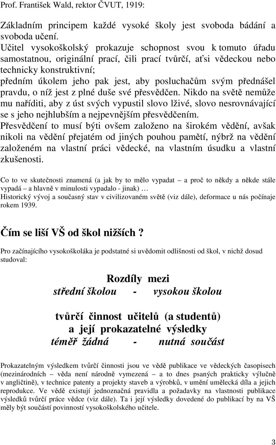 posluchačům svým přednášel pravdu, o níž jest z plné duše své přesvědčen.