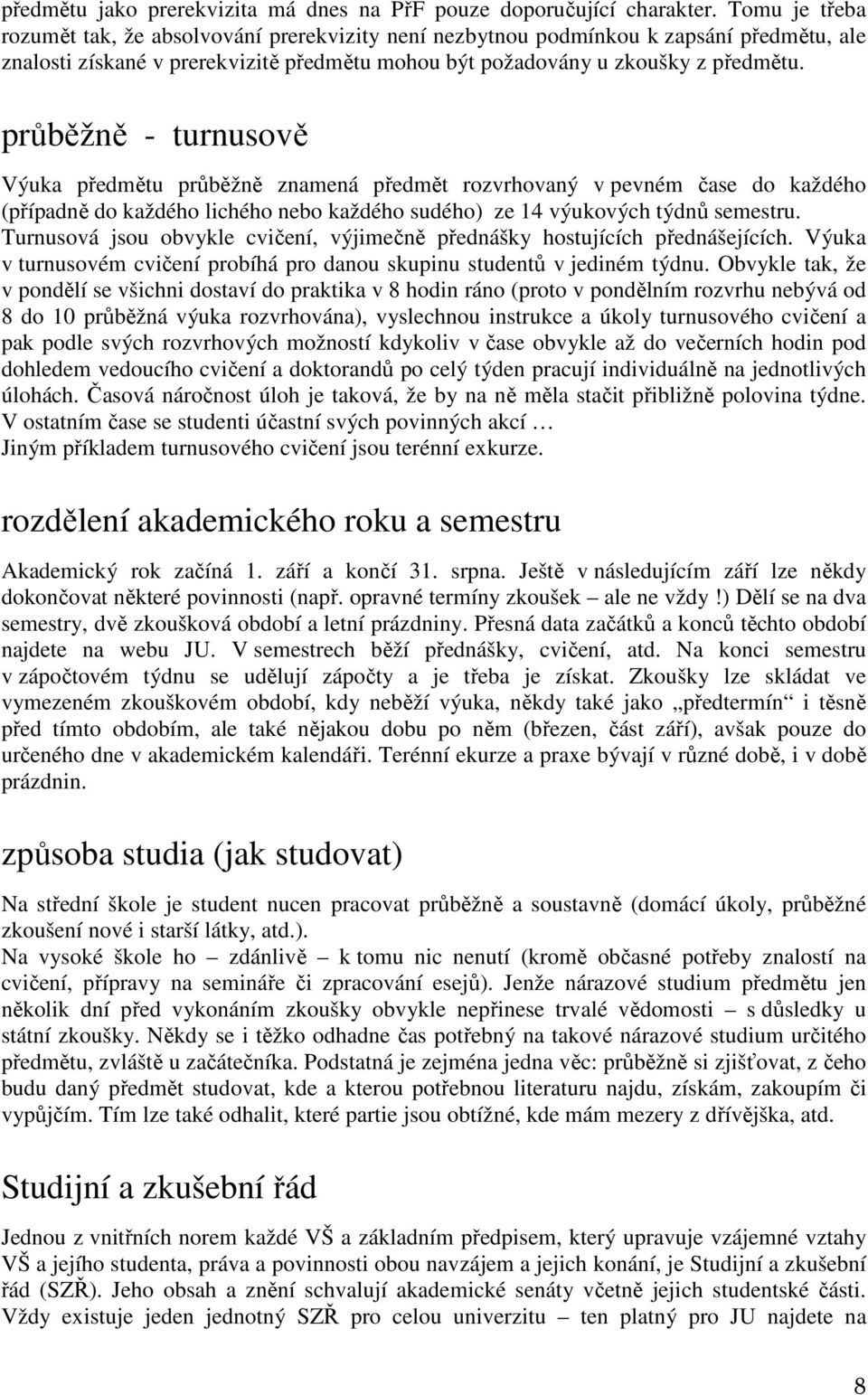 průběžně - turnusově Výuka předmětu průběžně znamená předmět rozvrhovaný v pevném čase do každého (případně do každého lichého nebo každého sudého) ze 14 výukových týdnů semestru.