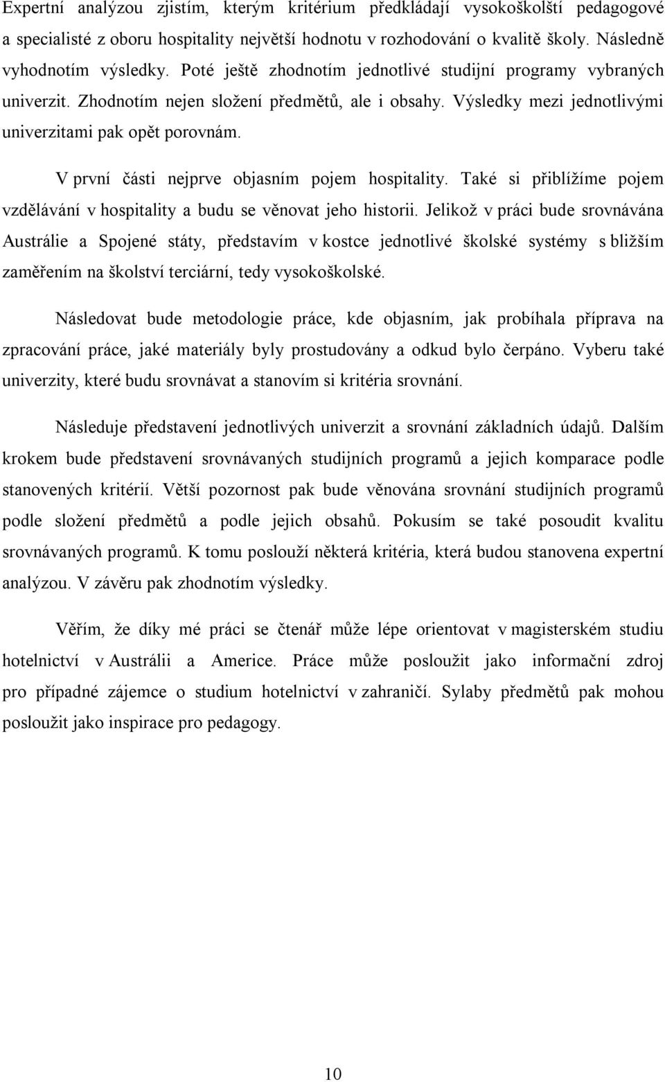 V první části nejprve objasním pojem hospitality. Také si přiblížíme pojem vzdělávání v hospitality a budu se věnovat jeho historii.