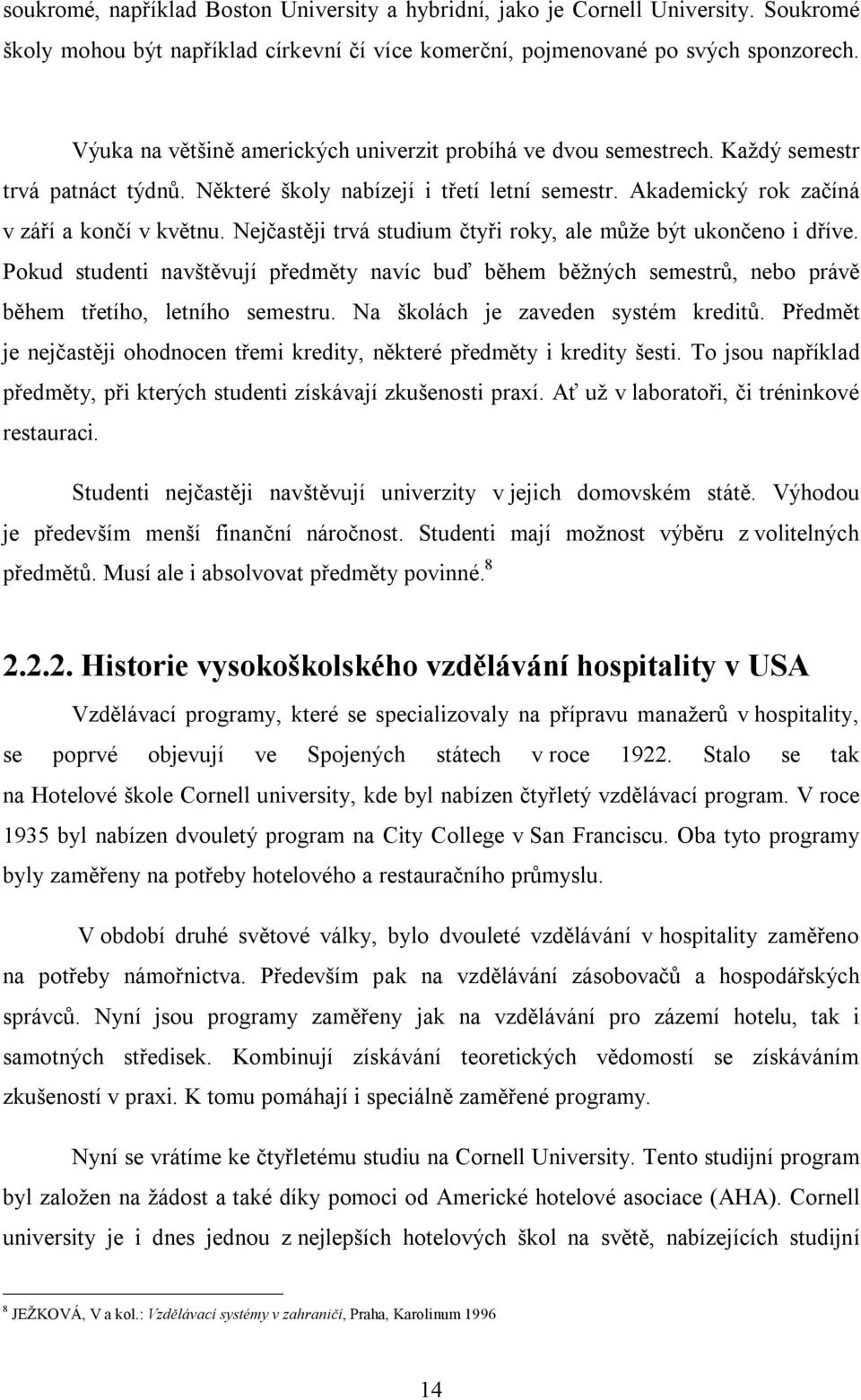 Nejčastěji trvá studium čtyři roky, ale může být ukončeno i dříve. Pokud studenti navštěvují předměty navíc buď během běžných semestrů, nebo právě během třetího, letního semestru.