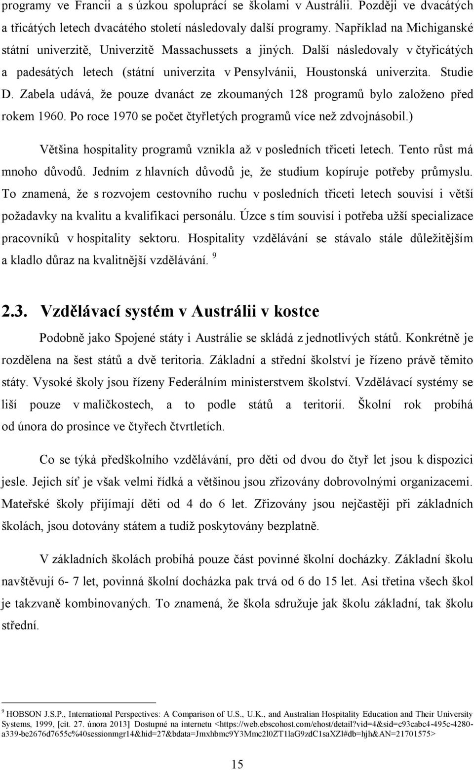 Zabela udává, že pouze dvanáct ze zkoumaných 128 programů bylo založeno před rokem 1960. Po roce 1970 se počet čtyřletých programů více než zdvojnásobil.