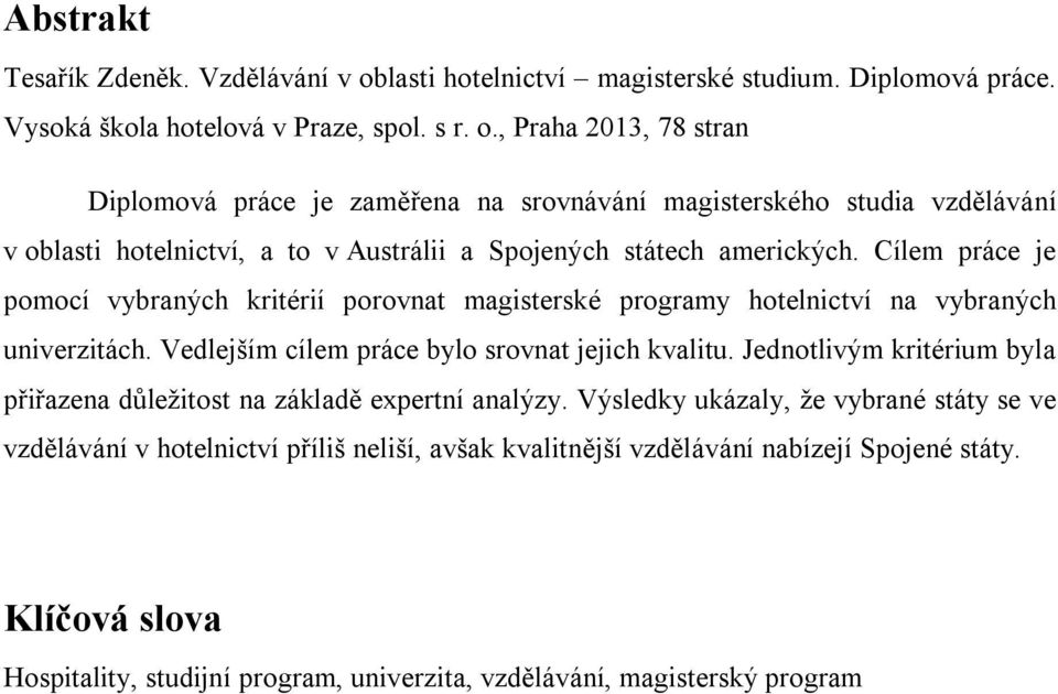 , Praha 2013, 78 stran Diplomová práce je zaměřena na srovnávání magisterského studia vzdělávání v oblasti hotelnictví, a to v Austrálii a Spojených státech amerických.