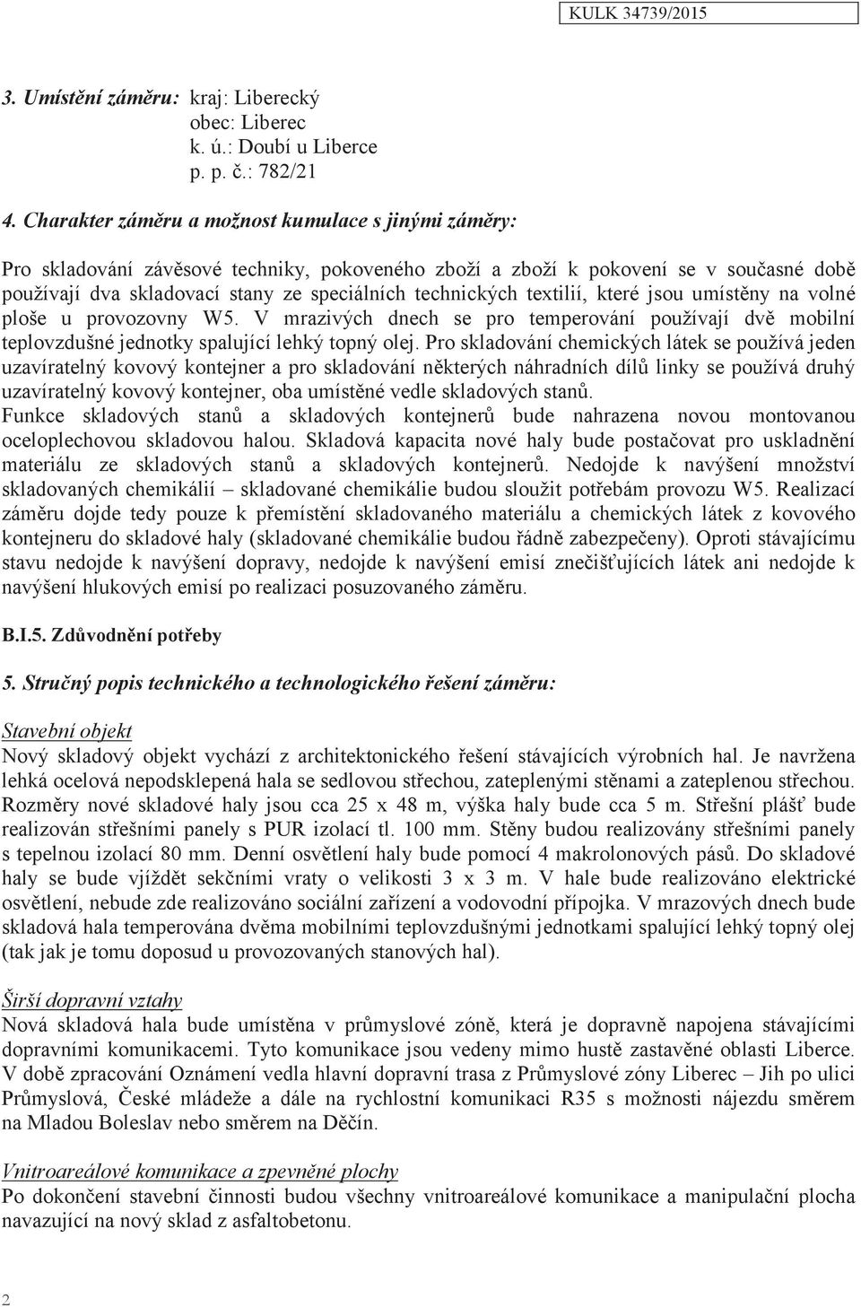 textilií, které jsou umístěny na volné ploše u provozovny W5. V mrazivých dnech se pro temperování používají dvě mobilní teplovzdušné jednotky spalující lehký topný olej.