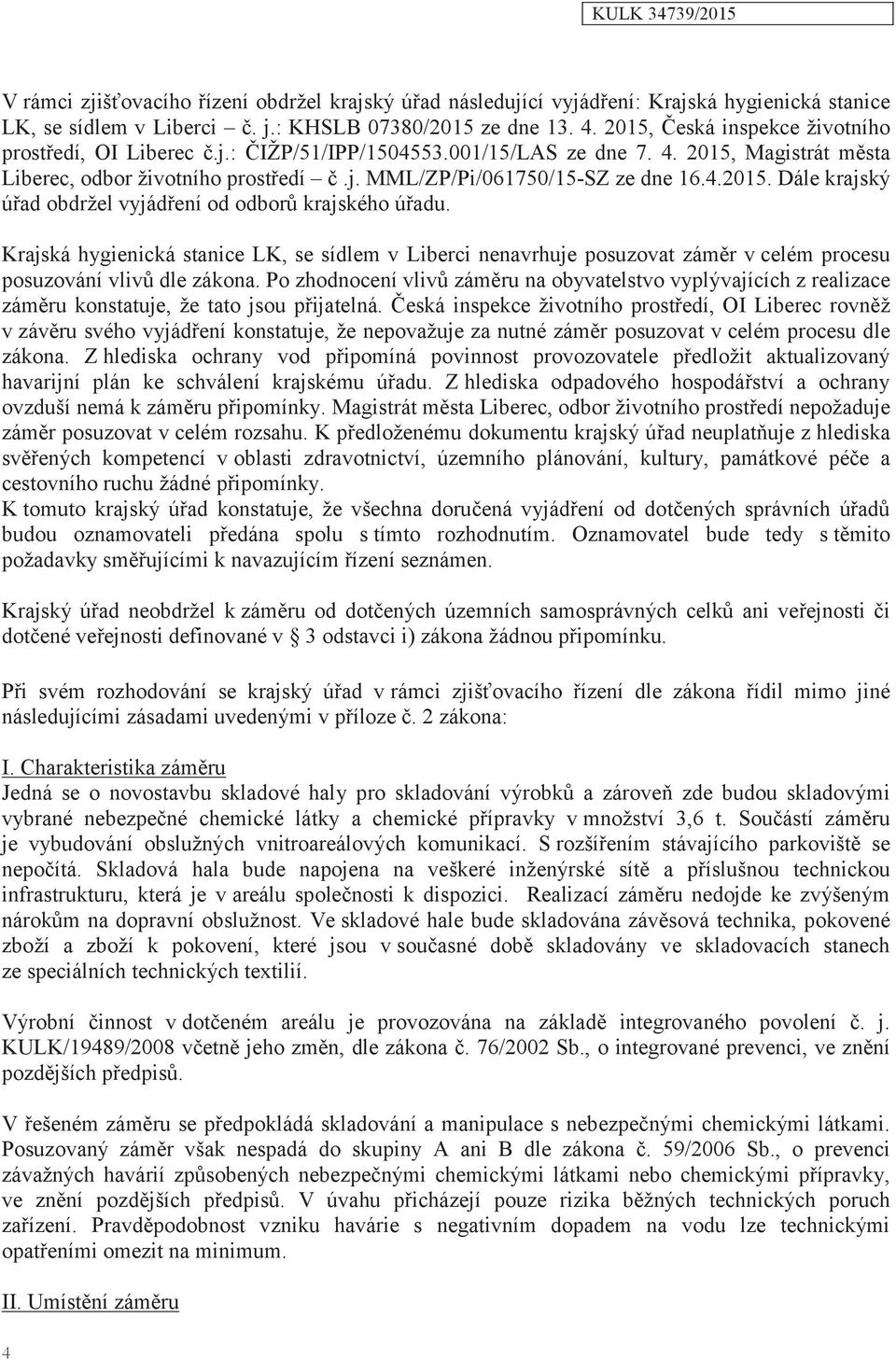 Krajská hygienická stanice LK, se sídlem v Liberci nenavrhuje posuzovat záměr v celém procesu posuzování vlivů dle zákona.