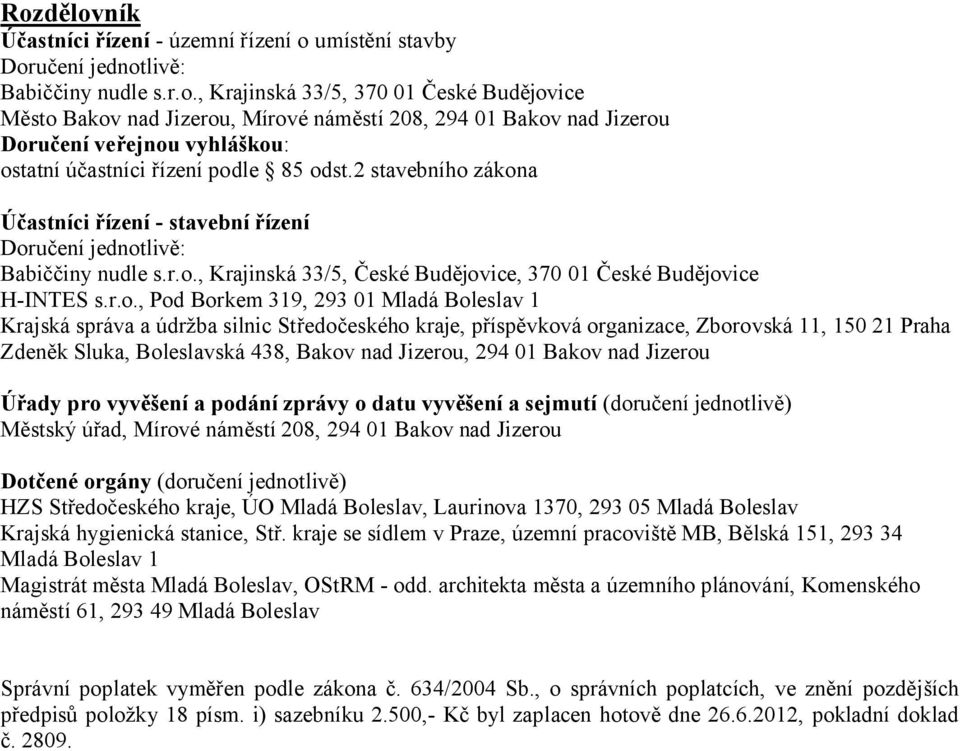 zákona Účastníci řízení - stavební řízení Doručení jednotlivě: Babiččiny nudle s.r.o., Krajinská 33/5, České Budějovice, 370 01 České Budějovice H-INTES s.r.o., Pod Borkem 319, 293 01 Mladá Boleslav