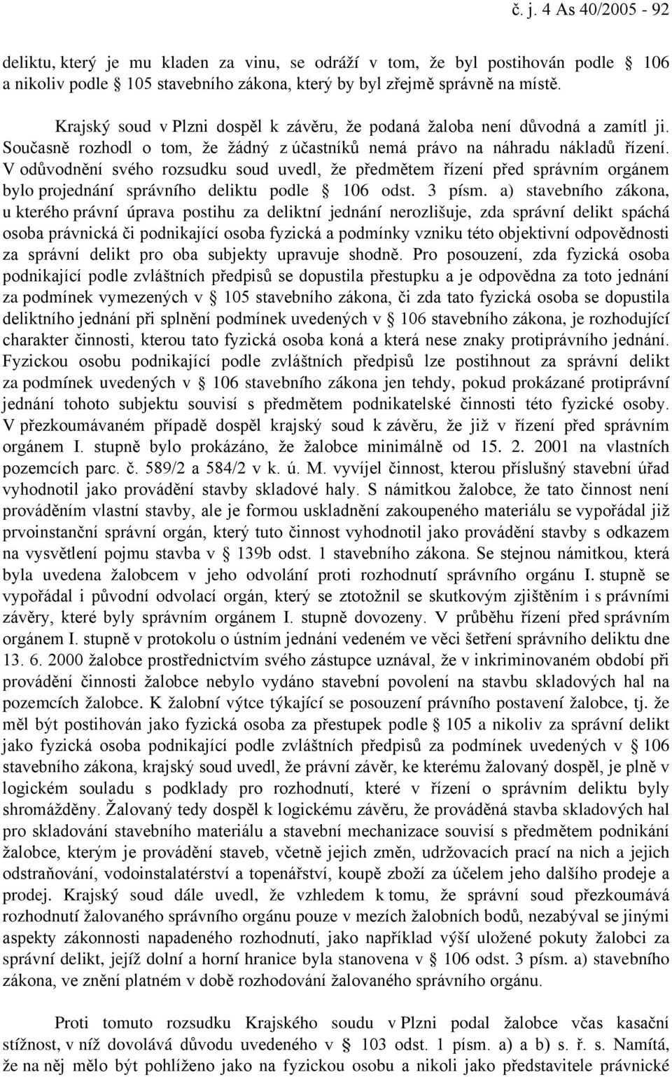 V odůvodnění svého rozsudku soud uvedl, že předmětem řízení před správním orgánem bylo projednání správního deliktu podle 106 odst. 3 písm.