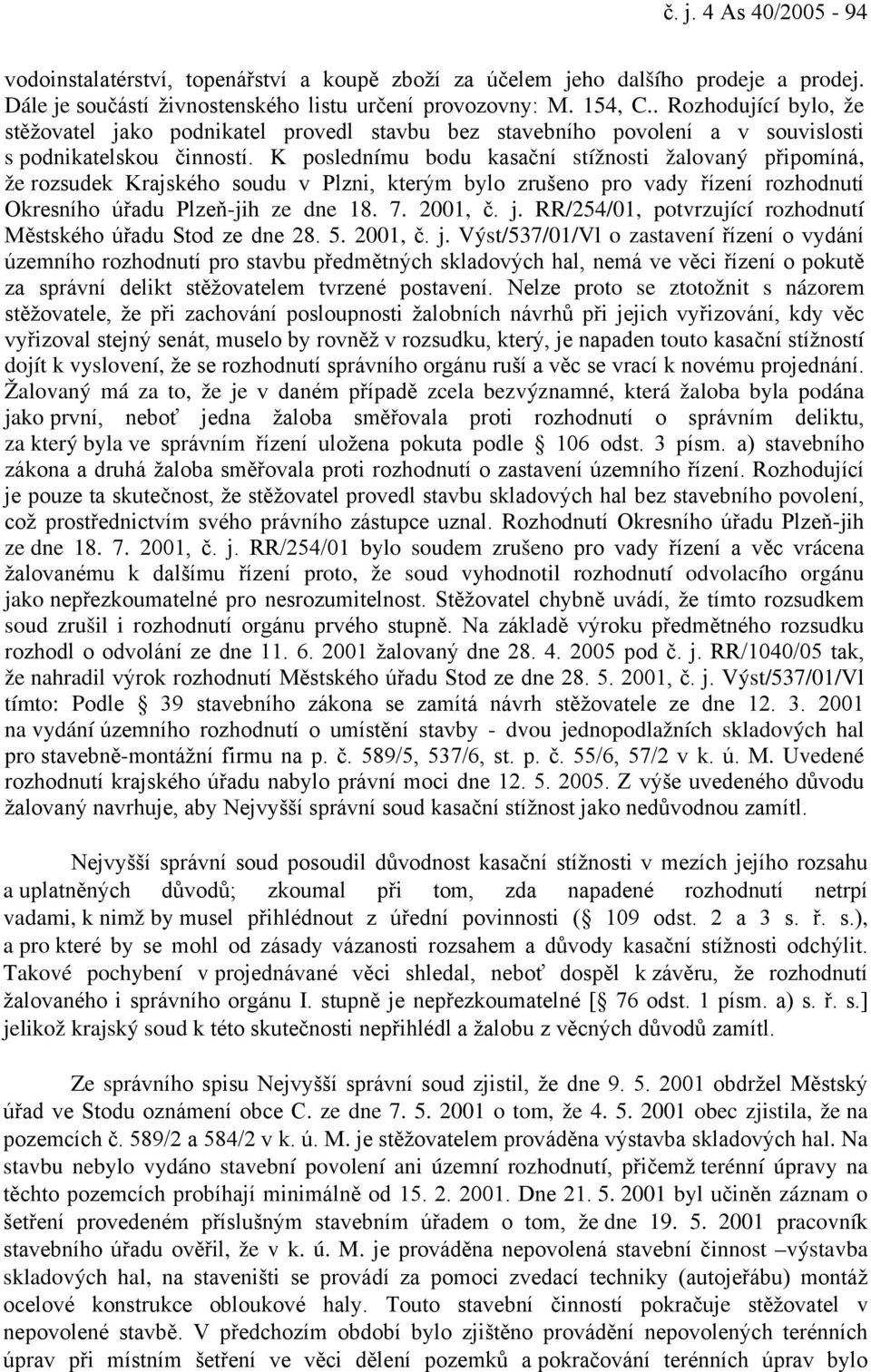 K poslednímu bodu kasační stížnosti žalovaný připomíná, že rozsudek Krajského soudu v Plzni, kterým bylo zrušeno pro vady řízení rozhodnutí Okresního úřadu Plzeň-jih ze dne 18. 7. 2001, č. j.