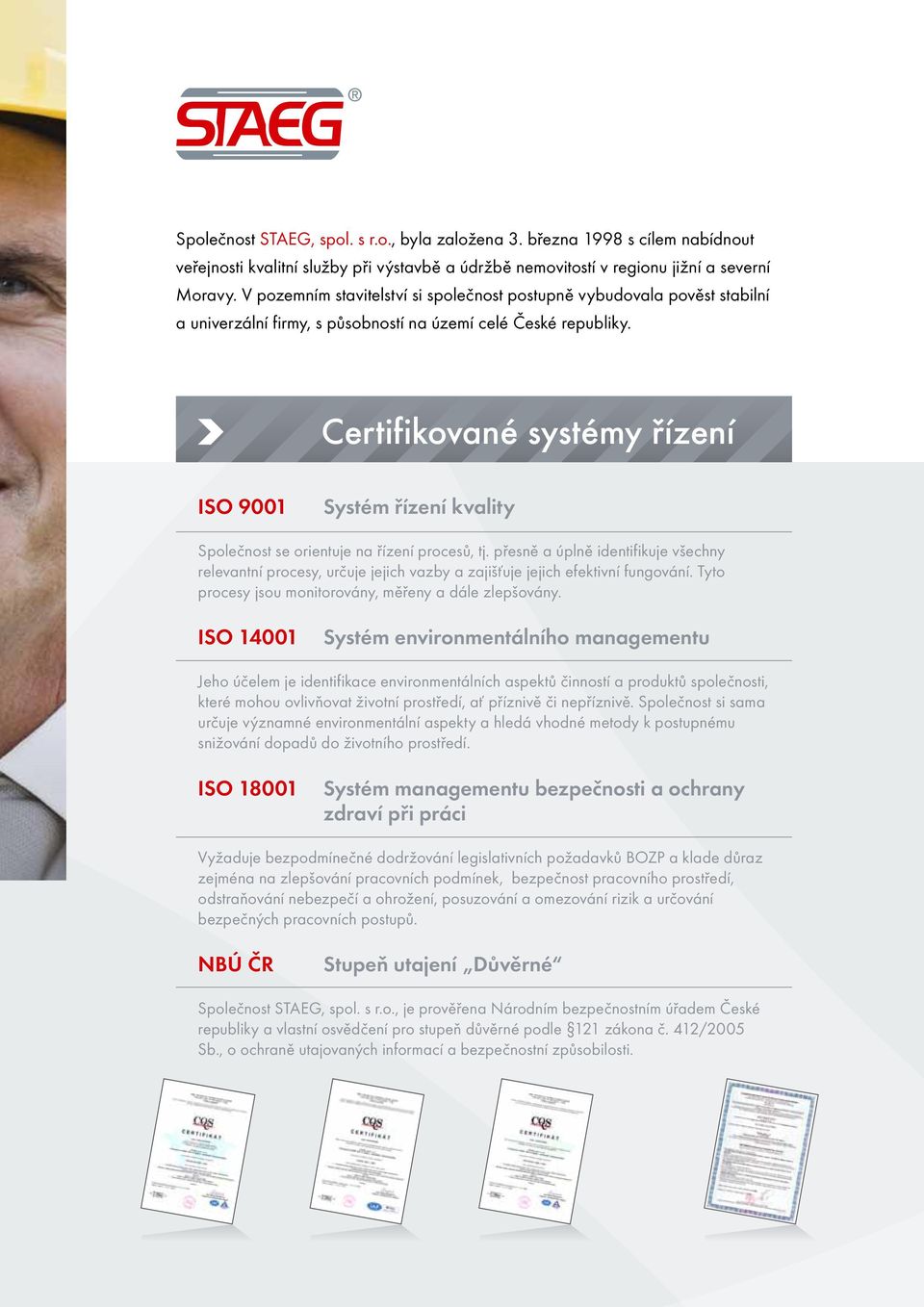 Certifikované systémy řízení ISO 9001 Systém řízení kvality Společnost se orientuje na řízení procesů, tj.