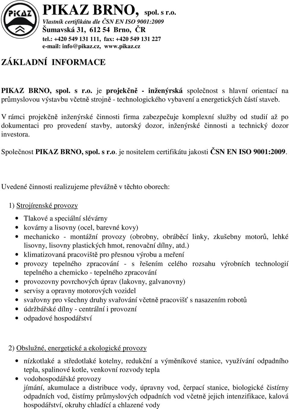 Společnost PIKAZ BRNO, spol. s r.o. je nositelem certifikátu jakosti ČSN EN ISO 9001:2009.