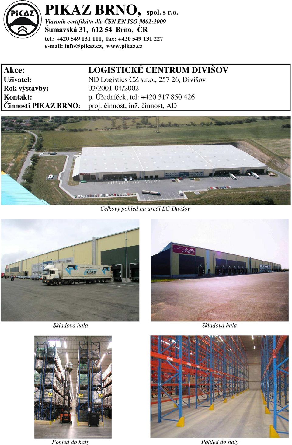 Úředníček, tel: +420 317 850 426 Činnosti PIKAZ BRNO: proj. činnost, inž.