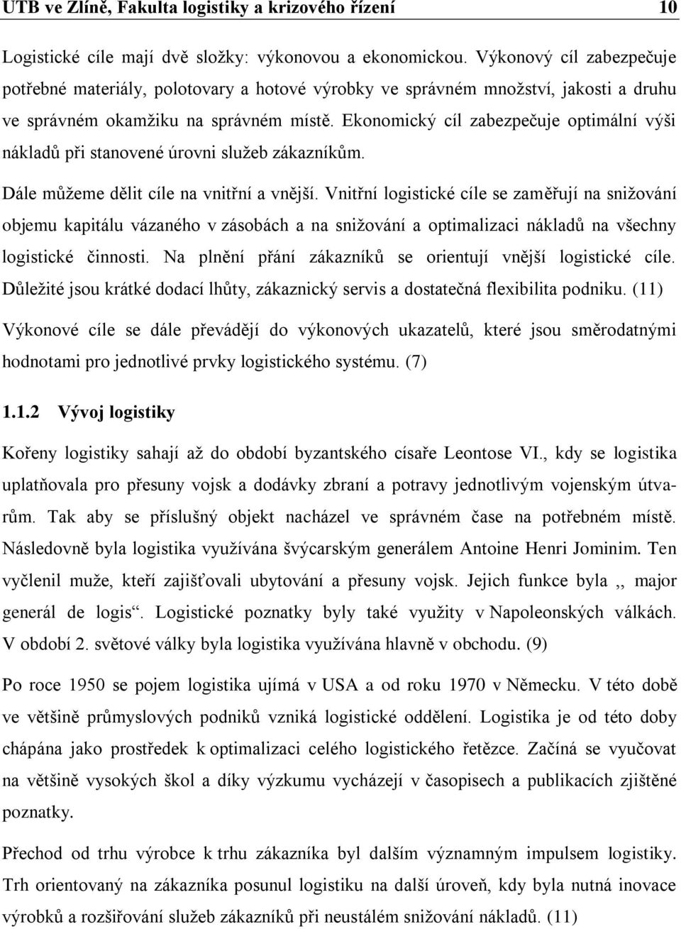 Ekonomický cíl zabezpečuje optimální výši nákladů při stanovené úrovni sluţeb zákazníkům. Dále můţeme dělit cíle na vnitřní a vnější.