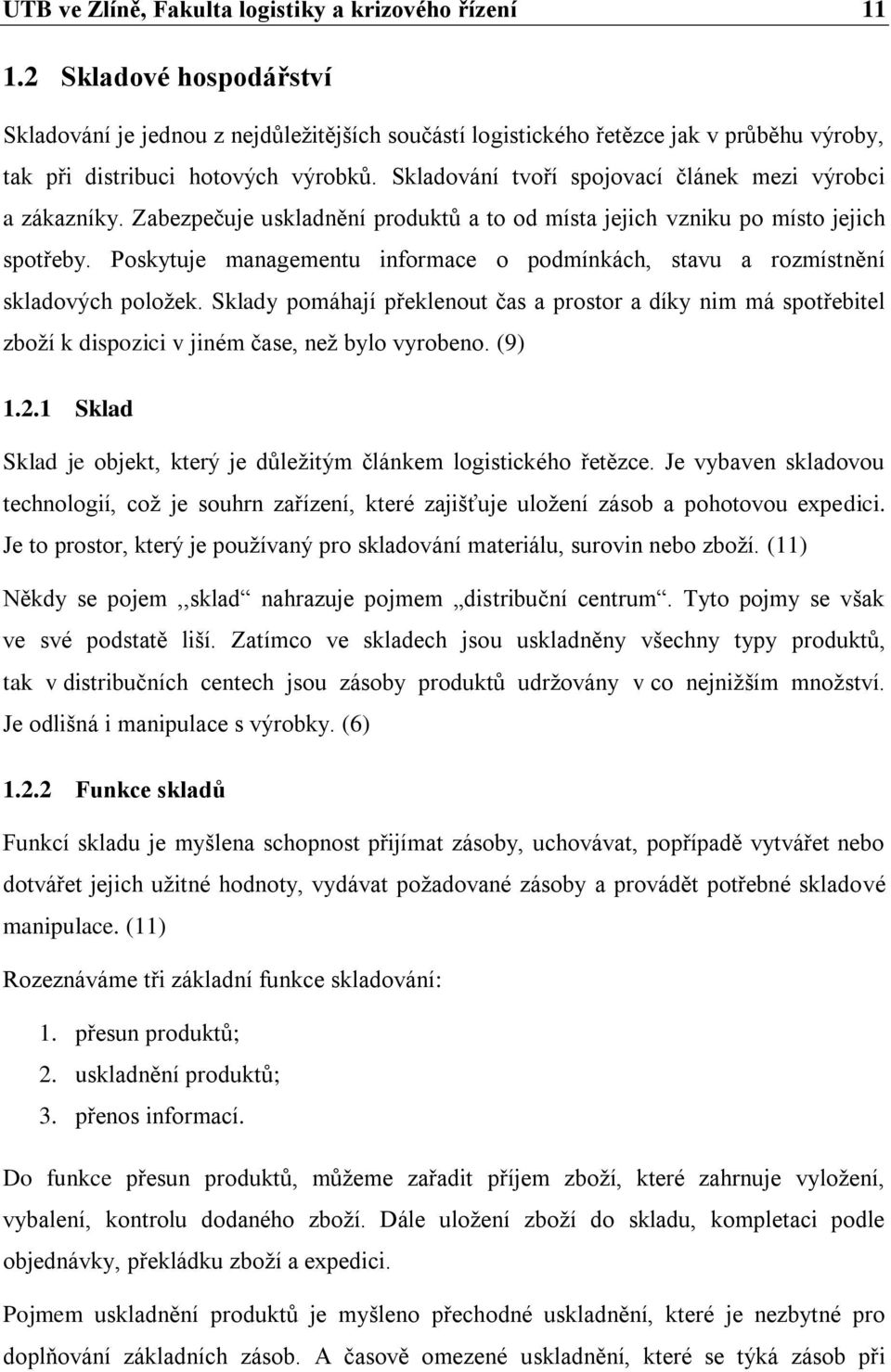 Skladování tvoří spojovací článek mezi výrobci a zákazníky. Zabezpečuje uskladnění produktů a to od místa jejich vzniku po místo jejich spotřeby.