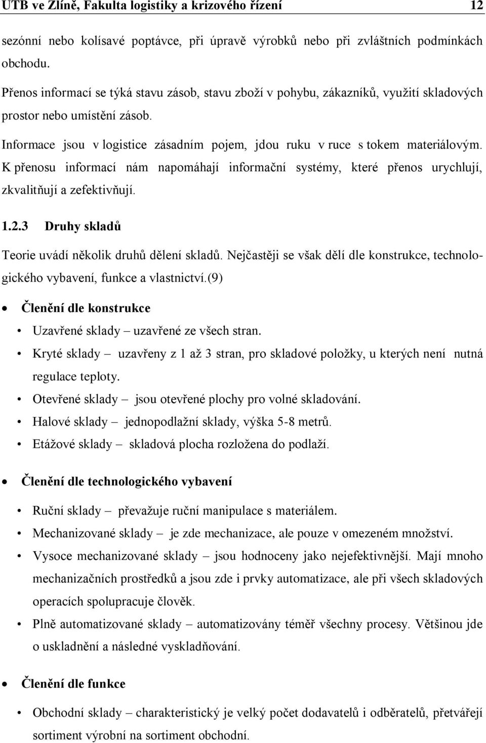 K přenosu informací nám napomáhají informační systémy, které přenos urychlují, zkvalitňují a zefektivňují. 1.2.3 Druhy skladů Teorie uvádí několik druhů dělení skladů.