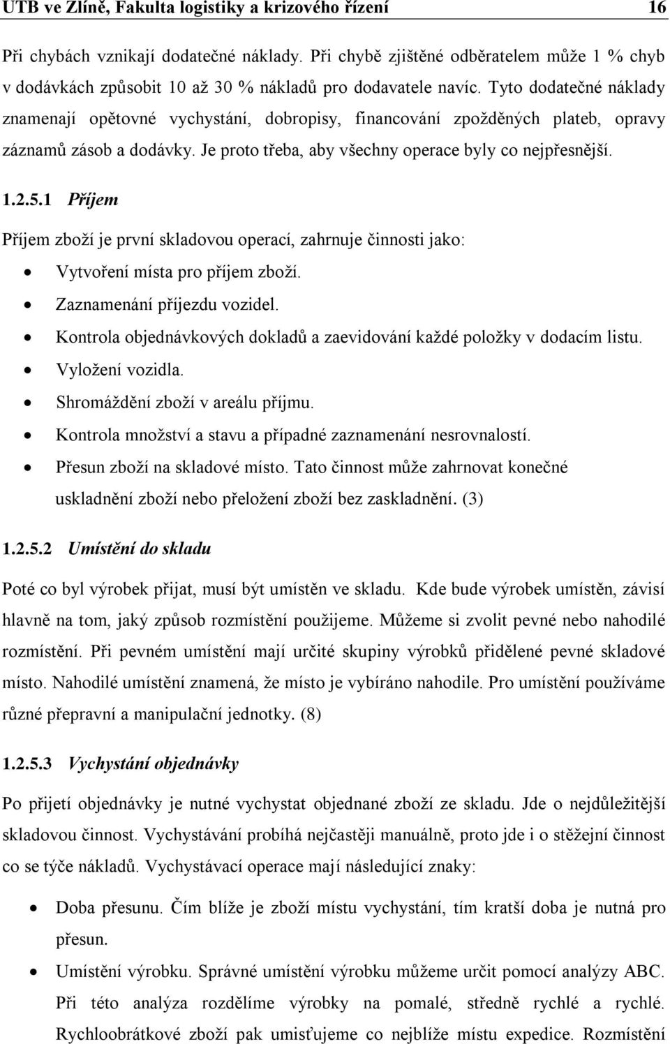 1 Příjem Příjem zboţí je první skladovou operací, zahrnuje činnosti jako: Vytvoření místa pro příjem zboţí. Zaznamenání příjezdu vozidel.