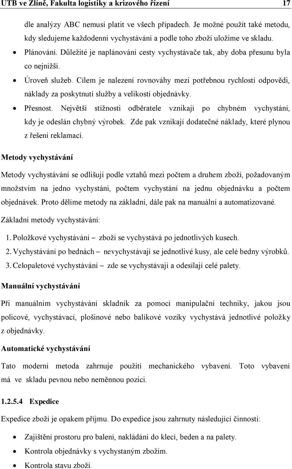 Úroveň sluţeb. Cílem je nalezení rovnováhy mezi potřebnou rychlostí odpovědi, náklady za poskytnutí sluţby a velikostí objednávky. Přesnost.