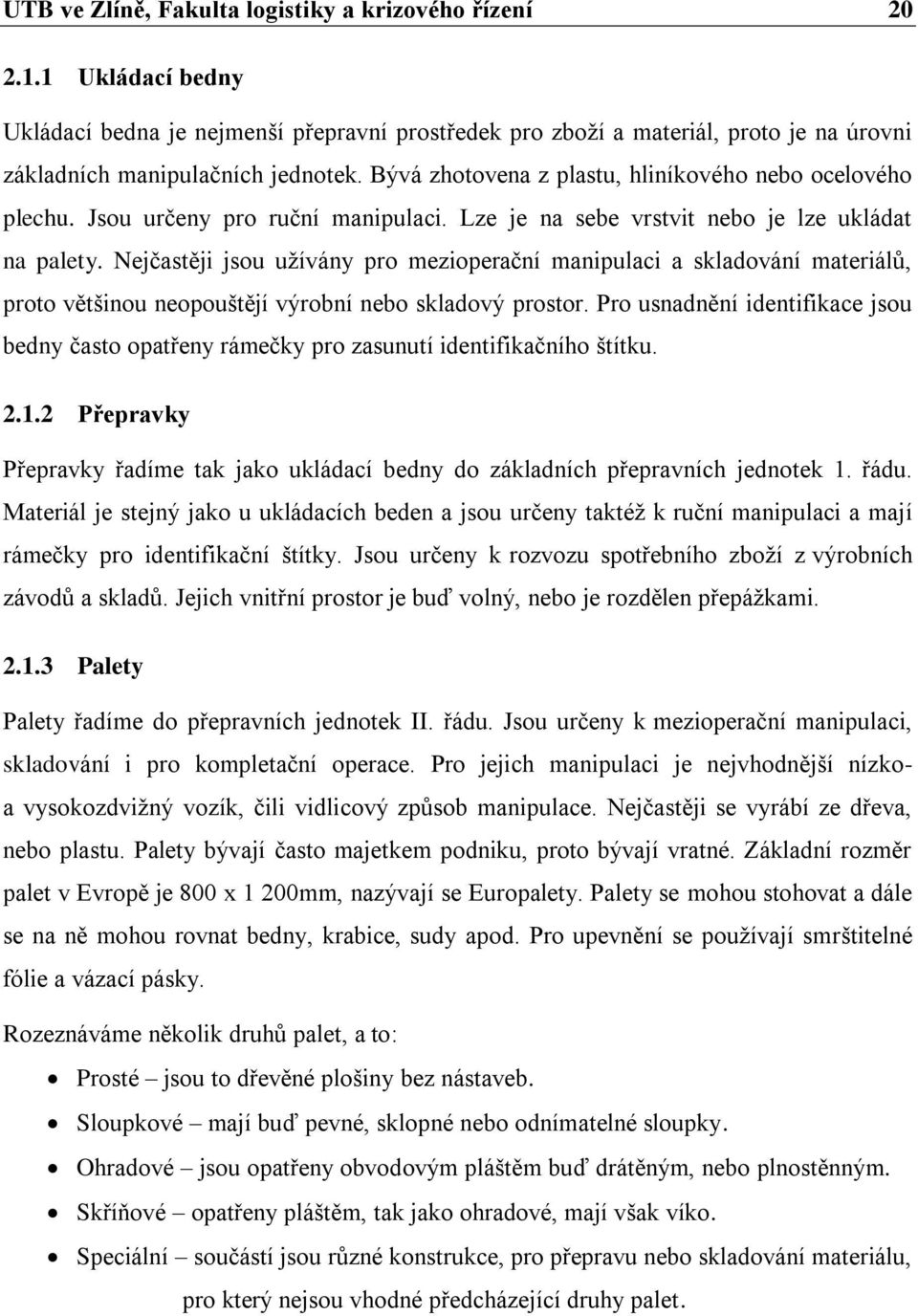 Nejčastěji jsou uţívány pro mezioperační manipulaci a skladování materiálů, proto většinou neopouštějí výrobní nebo skladový prostor.