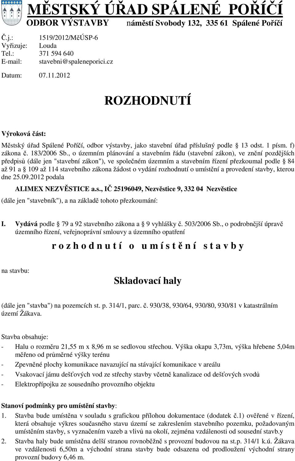 , o územním plánování a stavebním řádu (stavební zákon), ve znění pozdějších předpisů (dále jen "stavební zákon"), ve společném územním a stavebním řízení přezkoumal podle 84 až 91 a 109 až 114