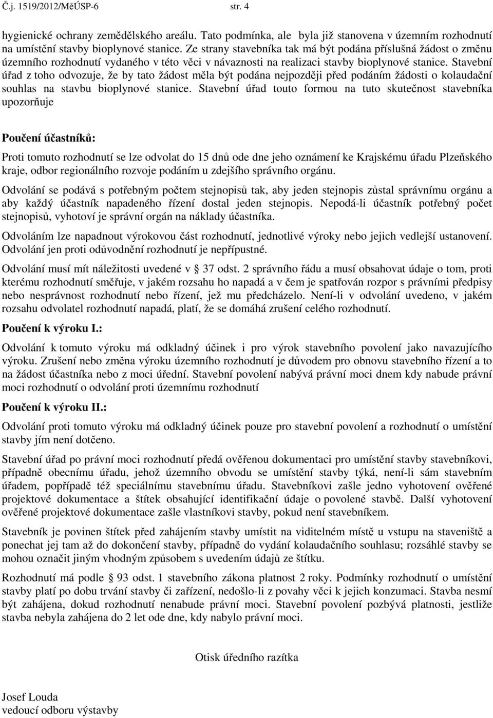 Stavební úřad z toho odvozuje, že by tato žádost měla být podána nejpozději před podáním žádosti o kolaudační souhlas na stavbu bioplynové stanice.