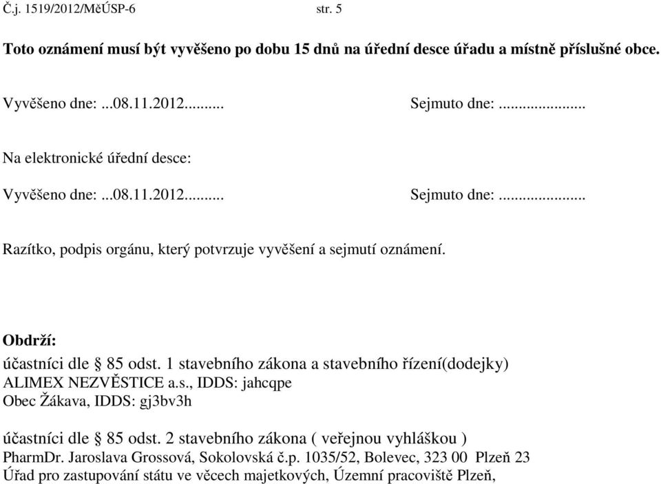 Obdrží: účastníci dle 85 odst. 1 stavebního zákona a stavebního řízení(dodejky) ALIMEX NEZVĚSTICE a.s., IDDS: jahcqpe Obec Žákava, IDDS: gj3bv3h účastníci dle 85 odst.