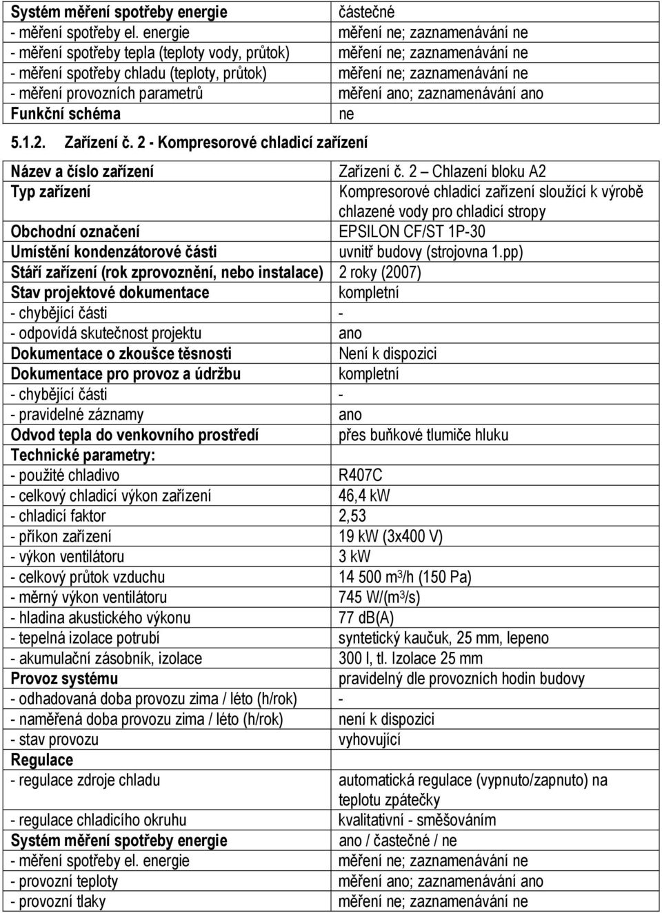 provozních parametrů měření ano; zaznamenávání ano Funkční schéma ne 5.1.2. Zařízení č. 2 - Kompresorové chladicí zařízení Název a číslo zařízení Zařízení č.