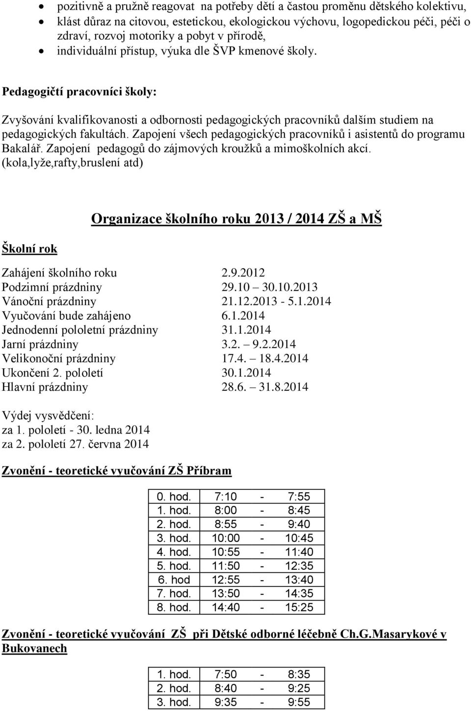 Zapojení všech pedagogických pracovníků i asistentů do programu Bakalář. Zapojení pedagogů do zájmových kroužků a mimoškolních akcí.