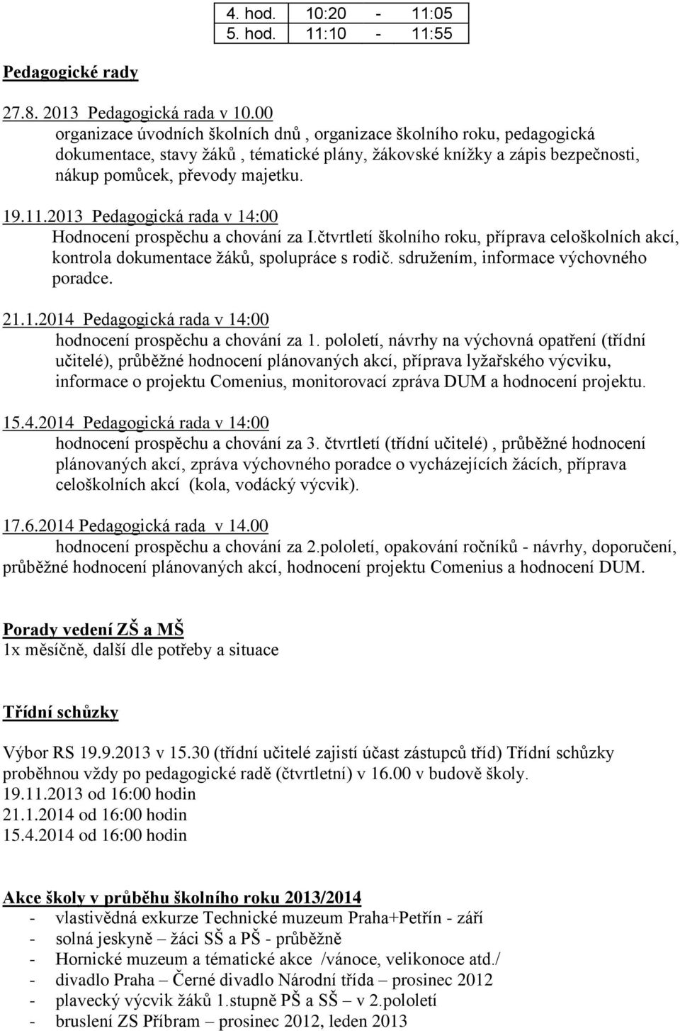 2013 Pedagogická rada v 14:00 Hodnocení prospěchu a chování za I.čtvrtletí školního roku, příprava celoškolních akcí, kontrola dokumentace žáků, spolupráce s rodič.